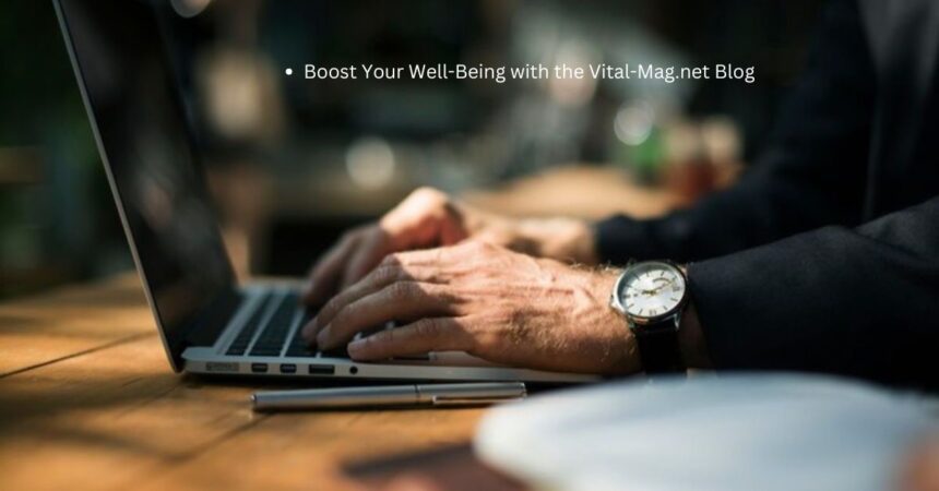 Boost Your Well-Being with the Vital-Mag.net Blog